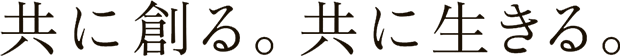 共に創る。共に生きる。